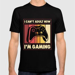 I can not adult now I'm gaming - gamers T-shirt