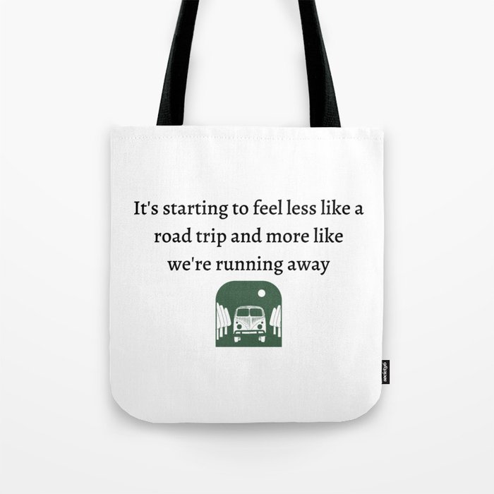 It's starting to feel less like a road trip and more like we're running away Tote Bag