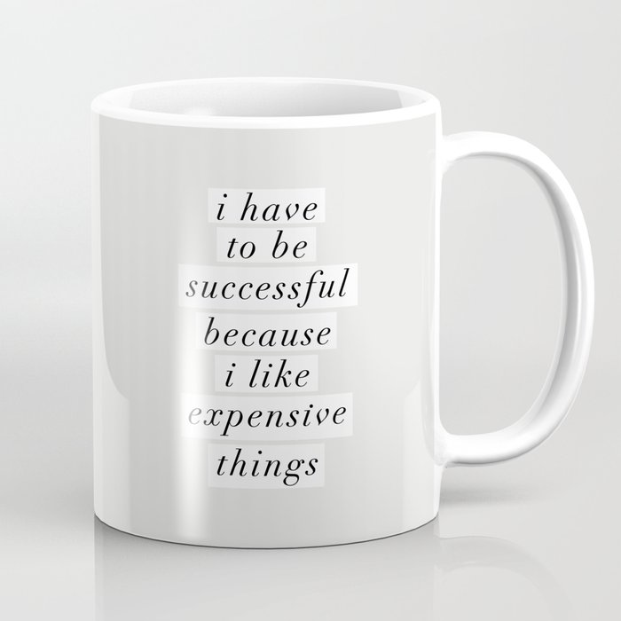 I Have to Be Successful Because I Like Expensive Things monochrome typography home wall decor Coffee Mug