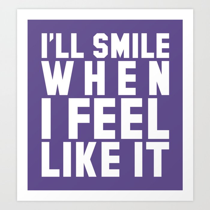 I'LL SMILE WHEN I FEEL LIKE IT (Ultra Violet) Art Print