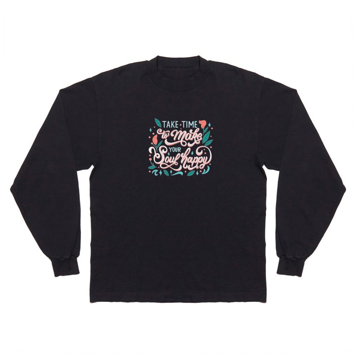 Take Time To Make Your Soul Happy Long Sleeve T Shirt
