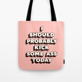 I Should Probably Kick Some Ass Today Tote Bag