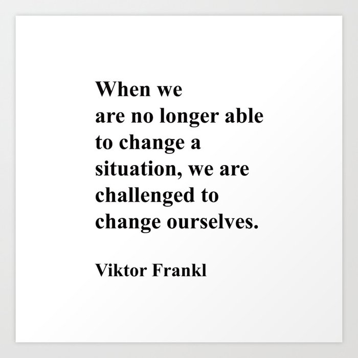 Challenged To Change Ourselves, Viktor Frankl Quote, Inspirational Quote Art Print