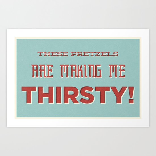 These Pretzels Are Making Me Thirsty Art Print