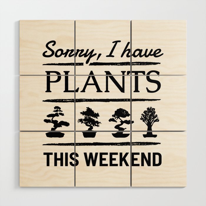 Sorry I have Plants this Weekend Wood Wall Art