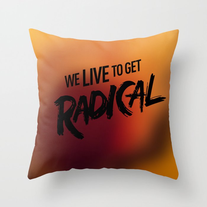 We Live To get Radical  Throw Pillow