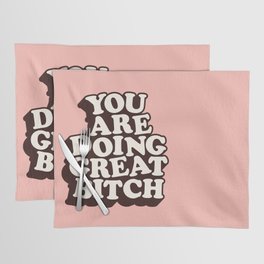 You Are Doing Great Bitch Placemat