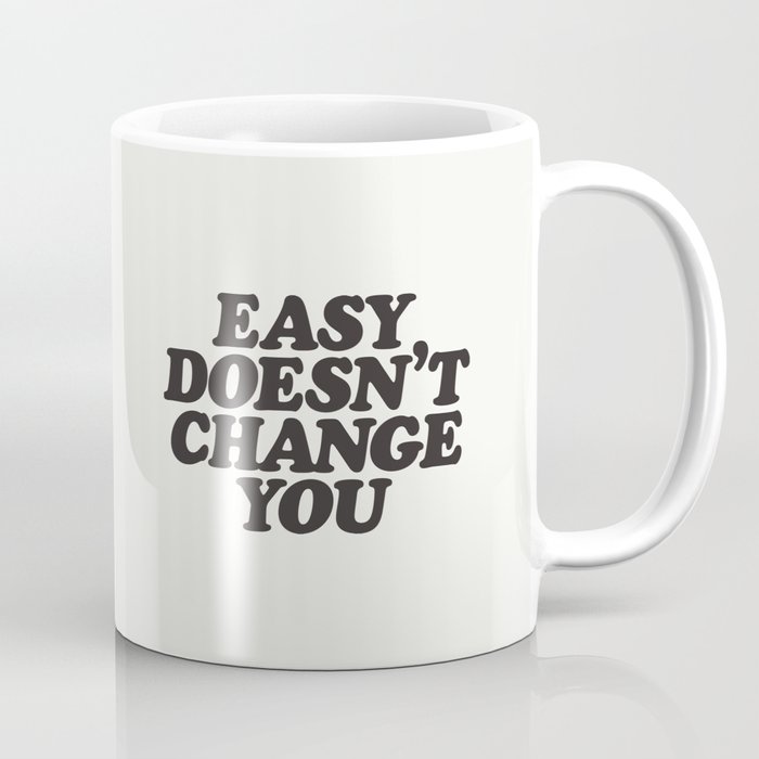 Easy Doesn't Change You motivational typography in black and white home and bedroom wall decor Coffee Mug