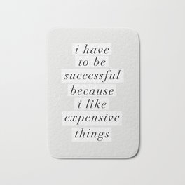 I Have to Be Successful Because I Like Expensive Things monochrome typography home wall decor Badematte | Chic, Motivational, Graphicdesign, Inspirational, Attitude, Sayings, Life, Love, Woke, Success 
