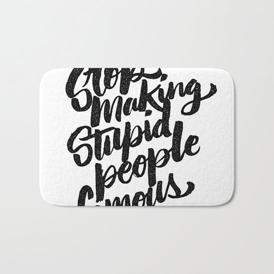 stop making stupid people famous Bath Mat