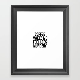 Coffee Makes Me Feel Less Murdery Framed Art Print