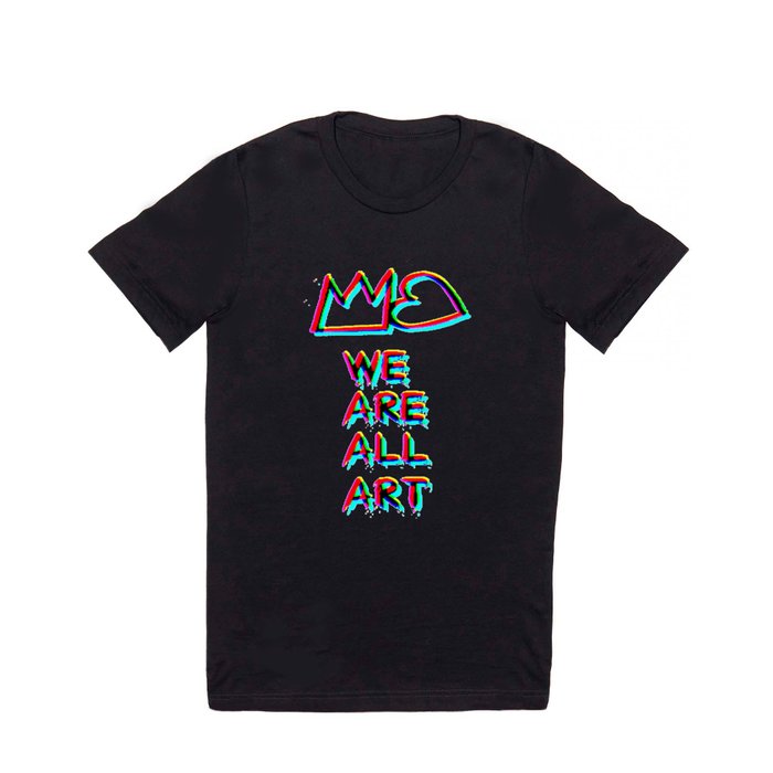 WE are ALL art!:)  T Shirt