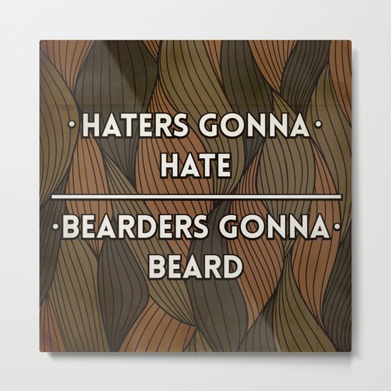 Haters gonna hate | Bearders gonna beard Metal Print