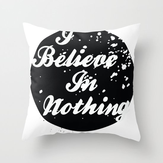 I Believe In Nothing Throw Pillow