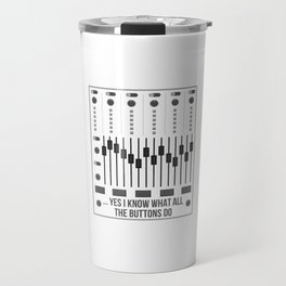 Yes I Know What All The Buttons Do Audio Engineer Travel Mug