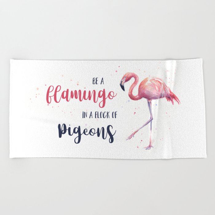 Be a Flamingo in a Flock of Pigeons Watercolor Pink Flamingo Beach Towel