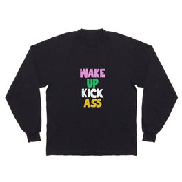Wake Up Kick Ass Long Sleeve T-shirt