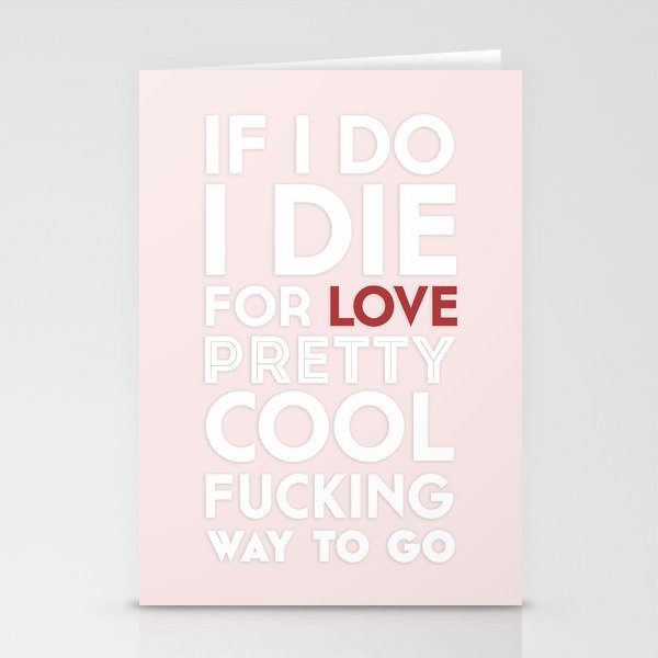 If I do, I die for Love, Pretty Cool Fucking way to go. Stationery Cards