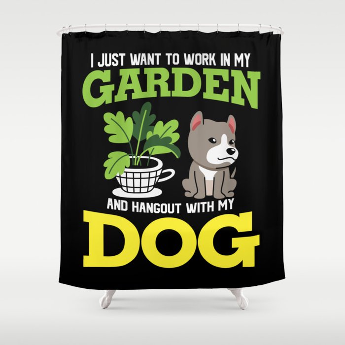 Work In My Garden Hangout With My Dog Shower Curtain