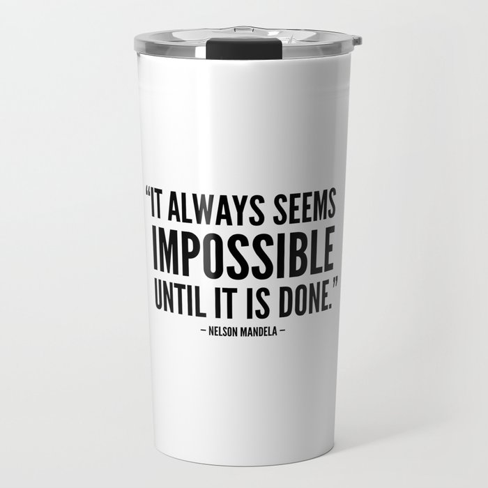It always seems impossible until it is done - Nelson Mandela Travel Mug