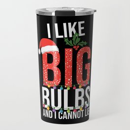 I Like Big Bulbs And Cant Lie Christmas Travel Mug