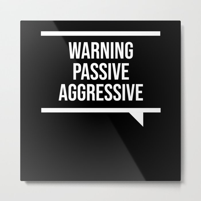 Passive Aggressive Metal Print
