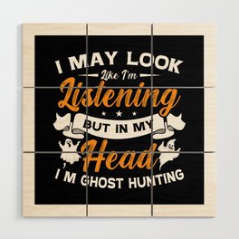 Ghost Hunter In My Head I'm Ghost Hunting Hunt Wood Wall Art