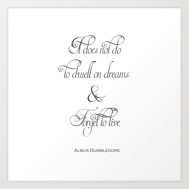 It Does Not Do To Dwell On Dreams And Forget To Live Dumbledore Potter Quote Art Print By Magictrees Bumblebees Society6