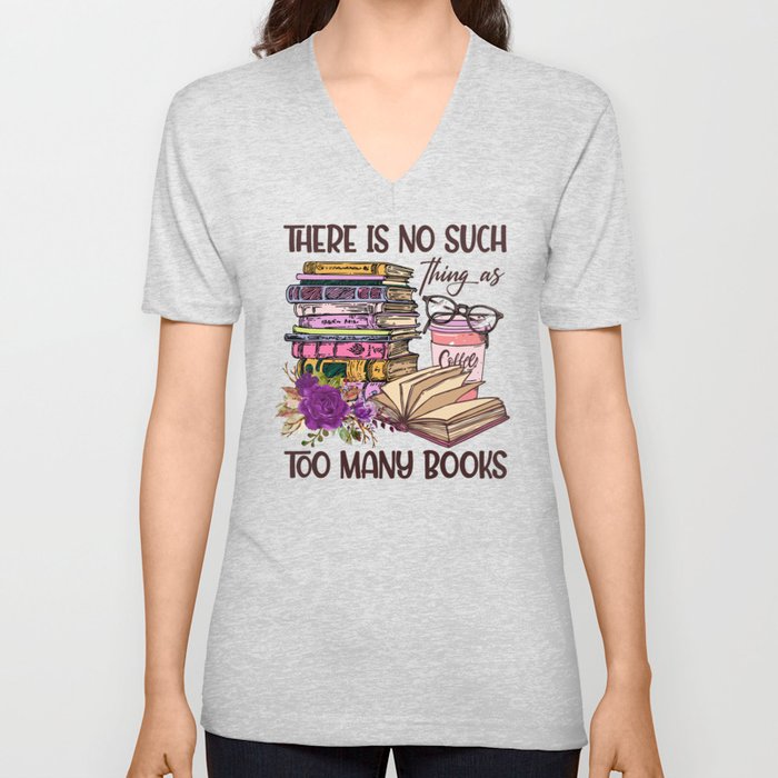 No Such Things As Too Many Books V Neck T Shirt