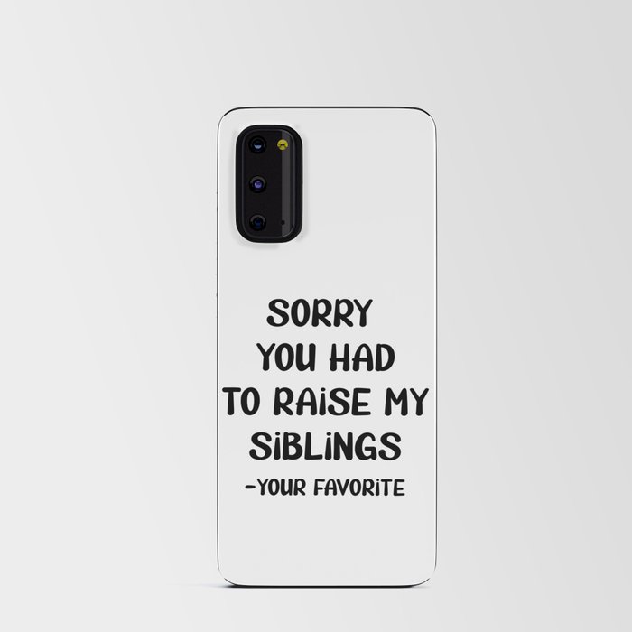 Sorry You Had To Raise My Siblings - Your Favorite Android Card Case