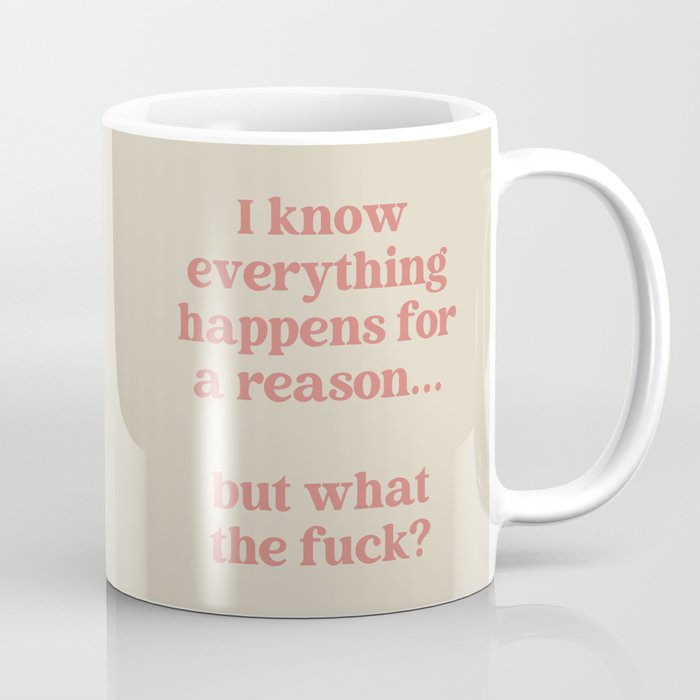 Everything Happens For A Reason But WTF Offensive Quote Coffee Mug