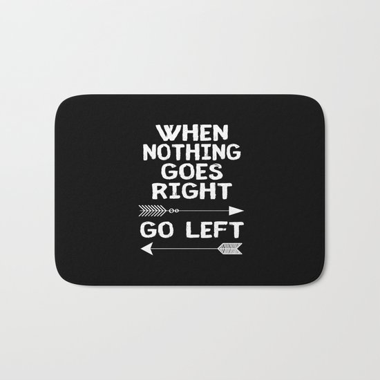 When Nothing Goes Right Go Left Bath Mat
