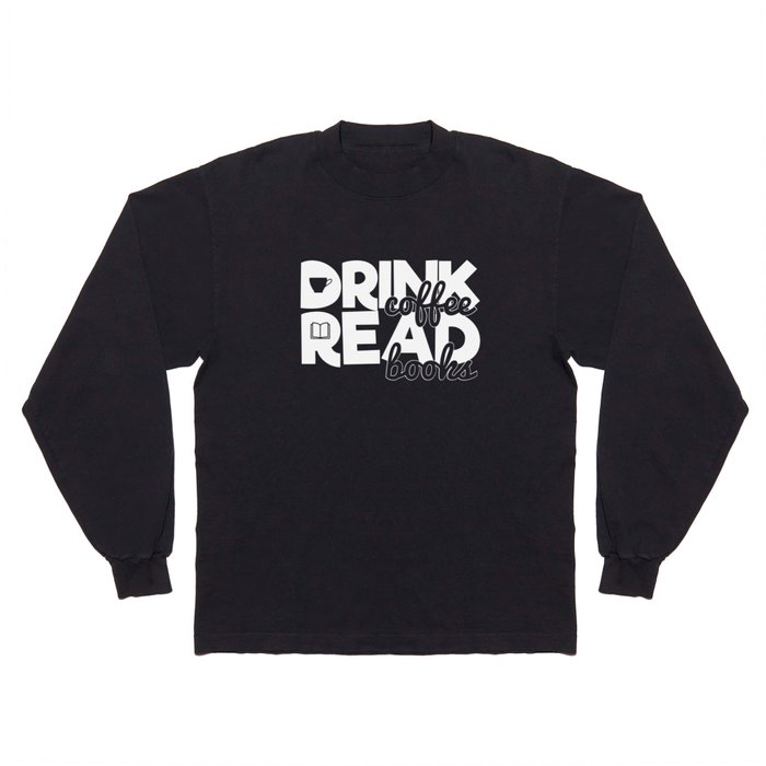 Drink Coffee Read Books Bookworm Reading Quote Saying Long Sleeve T Shirt