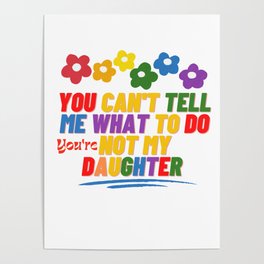 You Can't Tell Me What To Do You're Not My Daughter Poster