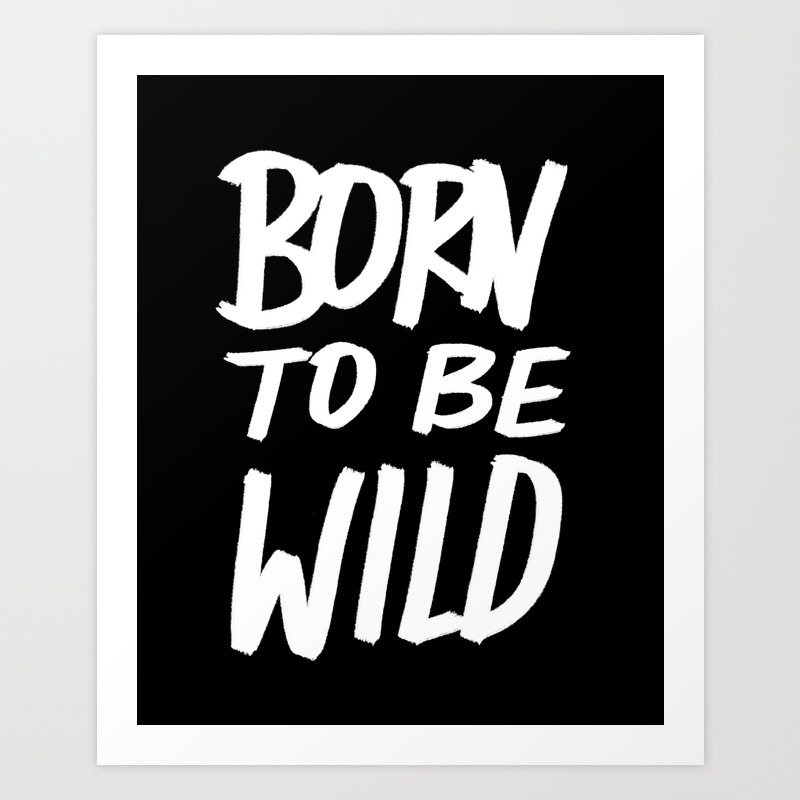 Born To Be Wild Typography Art Print By Floresimagespdx Society6