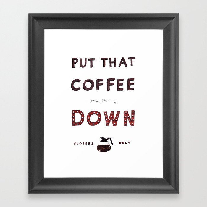 Put That Coffee Down - Closers Only Framed Art Print