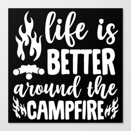 Life Is Better Around The Campfire Canvas Print