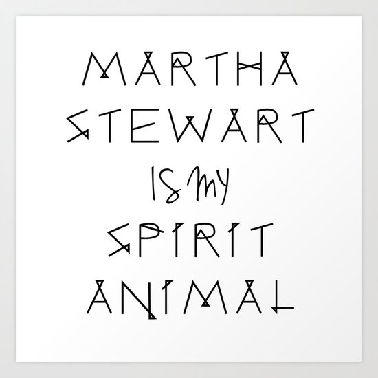 Martha Stewart Is My Spirit Animal Art Print