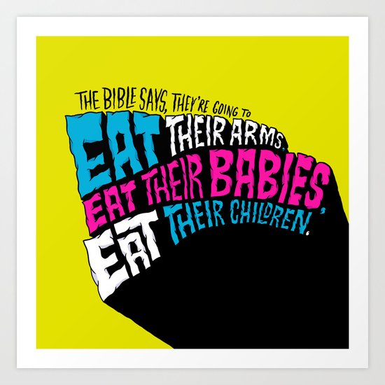 The Bible Says They’re Going to Eat Their Babies Art Print