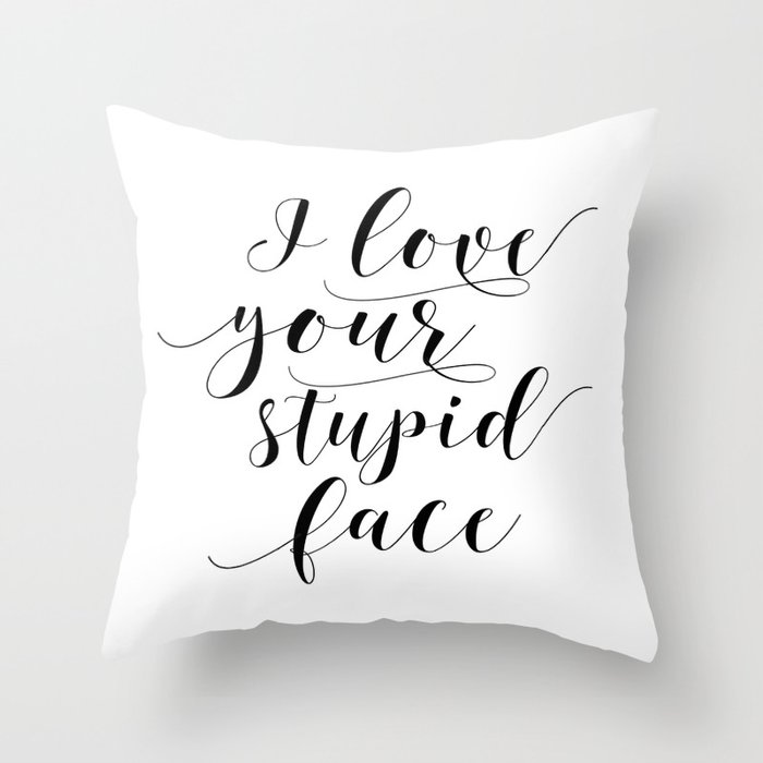 I Love Your Stupid Face Svg Romantic Svg Love Svg Family Svg Home Svg Cricut Silhouette Throw Pillow By Tomoogorelica Society6