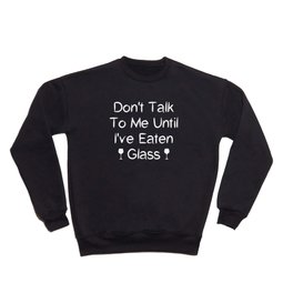 Funny Oddly Specific Meme, Weirdly Specific: Don't Talk To Me Until I've Eaten Glass Crewneck Sweatshirt