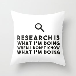 Research is what I'm doing when I don't know what I'm doing Throw Pillow