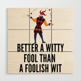 better a witty fool than a foolish wit ,april fool day Wood Wall Art