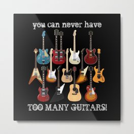You Can Never Have Too Many Guitars! Metal Print