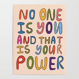 No One Is you And That Is Your Power Poster
