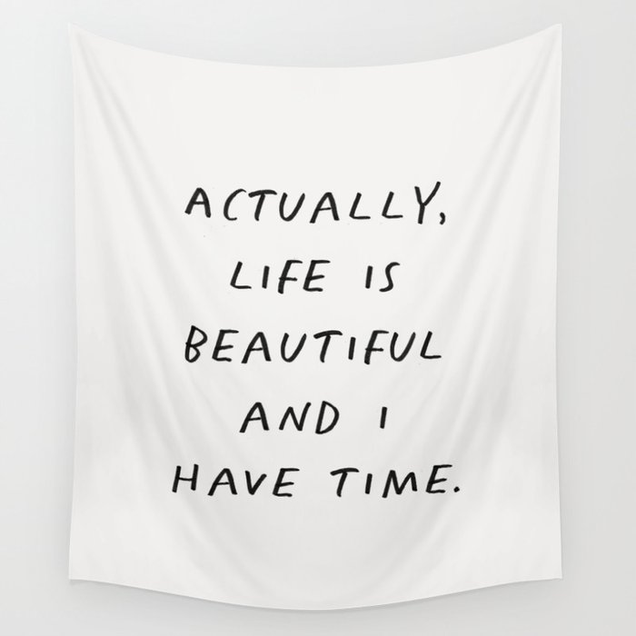 Actually Life is Beautiful and I Have Time Wall Tapestry