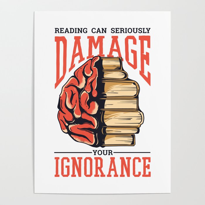 Reading Can Seriously Damage Your Ignorance – Books and Brain Poster