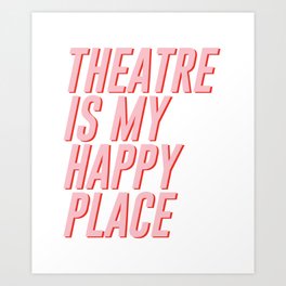 theatre is my happy place  Art Print