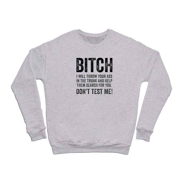 Bitch. Don't test me! Crewneck Sweatshirt