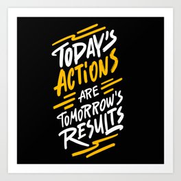Today's actions are tomorrow's results positive quotes typography illustration on dark background Art Print